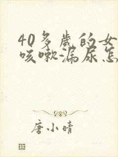 40多岁的女人咳嗽漏尿怎么办