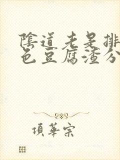 阴道老是排出黄色豆腐渣分泌物是怎么回事