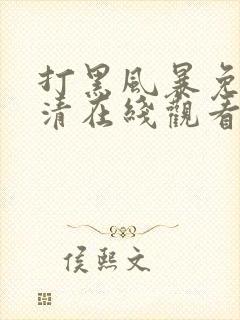 打黑风暴免费高清在线观看