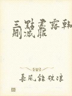 三点尽露韩国未删减版