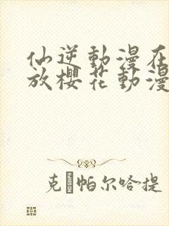 仙逆动漫在线播放樱花动漫