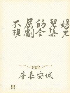 不屈的儿媳妇电视剧全集免费国语版