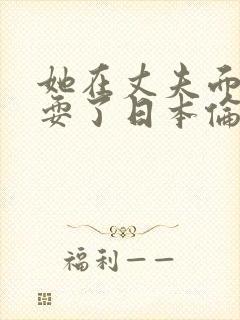 她在丈夫面前被耍了日本伦理封面