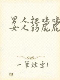 男人把鸡鸡插进女人的屁屁里