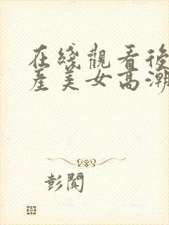 在线观看后入国产美女高潮