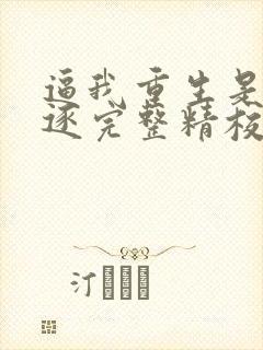 逼我重生是吧程逐完整精校版