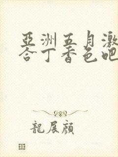 亚洲五月激情综合丁香色吧