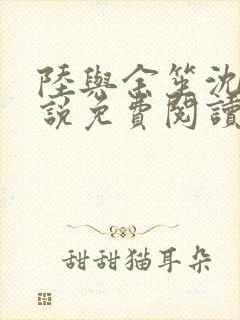 陆与余笙沈诺小说免费阅读最新章节