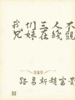 我们三人不是亲兄妹在线观看