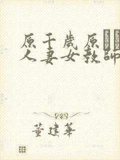 原千岁原ちとせ人妻女教师