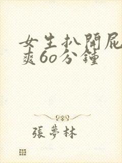 女生扒开屁股桶爽6o分钟