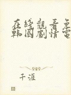 在线观看免费的韩国剧情电影