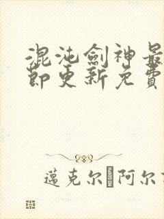 混沌剑神最新章节更新免费阅读