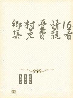 乡村爱情16全集免费观看追剧