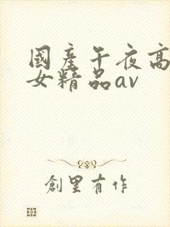 国产午夜高潮熟女精品av