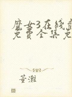 魔女3在线观看免费全集免清封面