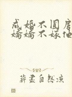 成婚不圆房重生娇娇不嫁他急了全文封面