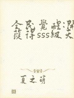 全民觉醒:开局获得sss级天赋下载txt