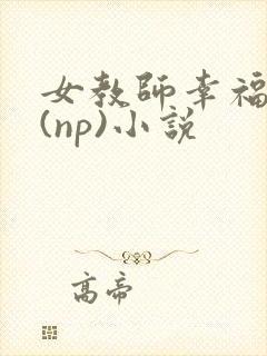 女教师幸福日常(np)小说