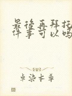 最后再拜托您一件事可以吗动漫免费