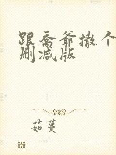 跟乔爷撒个娇未删减版