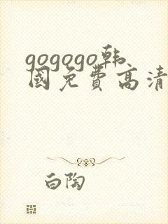 gogogo韩国免费高清完整