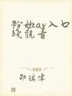 粉嫩av入口在线观看