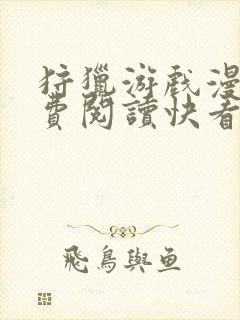 狩猎游戏漫画免费阅读快看全集高清版