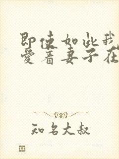 即使如此我还是爱着妻子在线观看