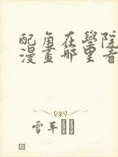 配角在学院生存漫画哪里看