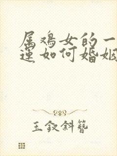 属鸡女的一生命运如何婚姻如何