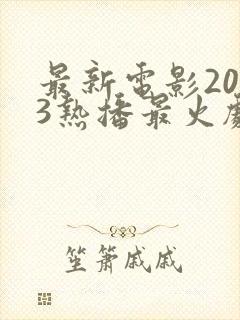 最新电影2023热播最火剧有哪些呢