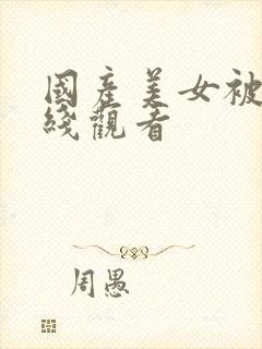 国产美女被强在线观看