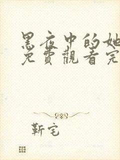 黑夜中的她短剧免费观看完整版