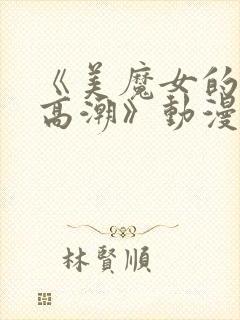 《美魔女的究极高潮》动漫在线观看