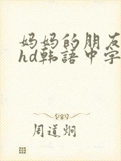 妈妈的朋友2 hd韩语中字