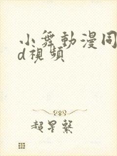 小舞动漫同人3d视频