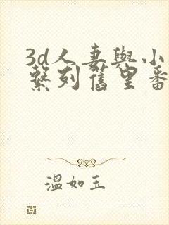 3d人妻与小鬼系列旧里番