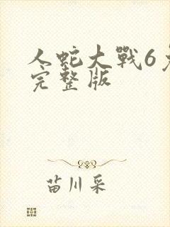 人蛇大战6免费完整版