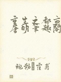 重生之都市仙帝唐明笔趣阁