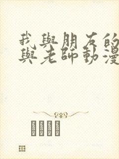 我与朋友的妈妈与老师动漫