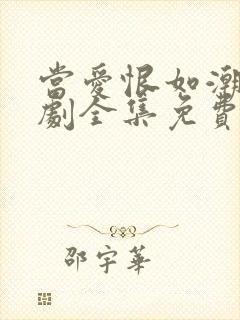 当爱恨如潮生短剧全集免费观看