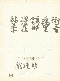 动漫镇魂街第三季在哪里看