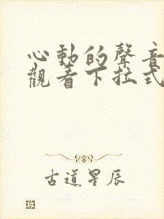 心动的声音免费观看下拉式阅读