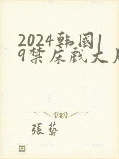 2024韩国19禁床戏大尺度片