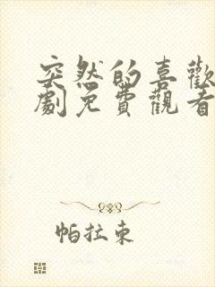 突然的喜欢电视剧免费观看星辰影院