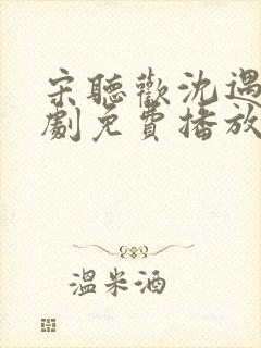 宋听欢沈遇青短剧免费播放第16集