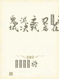 鬼灭之刃·无限城决战篇在哪里看