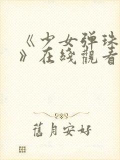 《少女弹珠汽水》在线观看高清完整