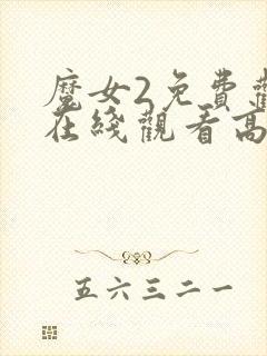 魔女2免费观看在线观看高清版电影